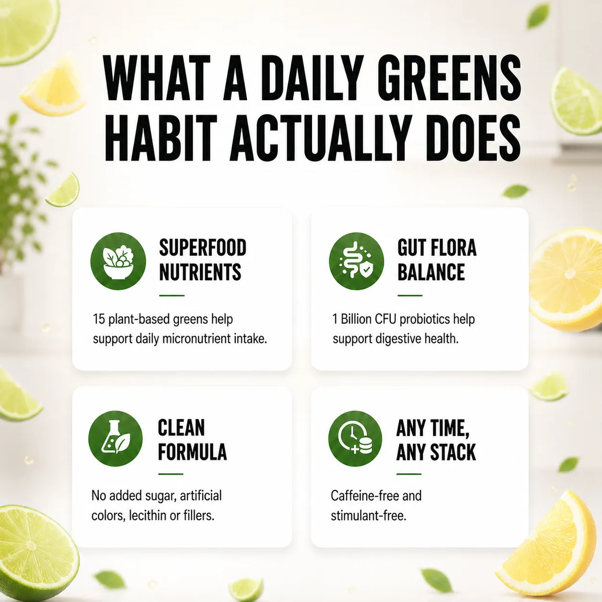 Promotional infographic for a daily greens supplement, titled 'WHAT A DAILY GREENS HABIT ACTUALLY DOES'. The graphic features four white cards detailing benefits: 'SUPERFOOD NUTRIENTS', 'GUT FLORA BALANCE', 'CLEAN FORMULA', and 'ANY TIME, ANY STACK'.